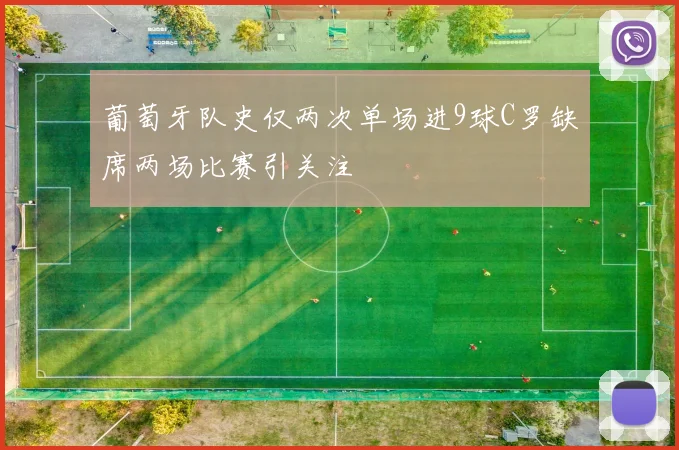 葡萄牙队史仅两次单场进9球C罗缺席两场比赛引关注