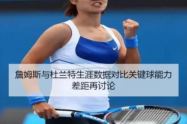 詹姆斯与杜兰特生涯数据对比关键球能力差距再讨论 - TianBoSports
